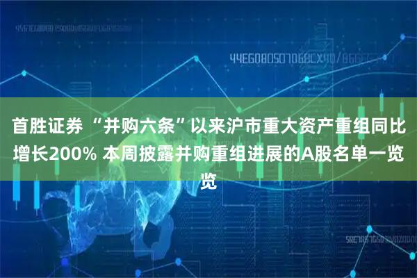 首勝證券 “并購六條”以來滬市重大資產重組同比增長200% 本周披露并購重組進展的A股名單一覽